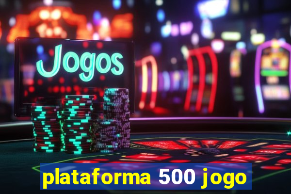 plataforma 500 jogo